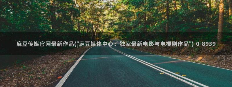 麻豆传媒官网豆奶：麻豆传媒官网最新作品(\